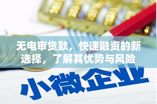 中西无电审贷款，快速融资的新选择，了解其优势与风险