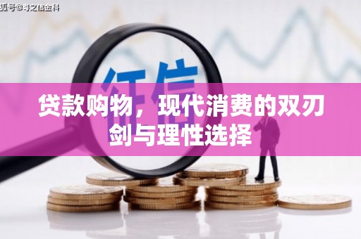 中西贷款购物，现代消费的双刃剑与理性选择