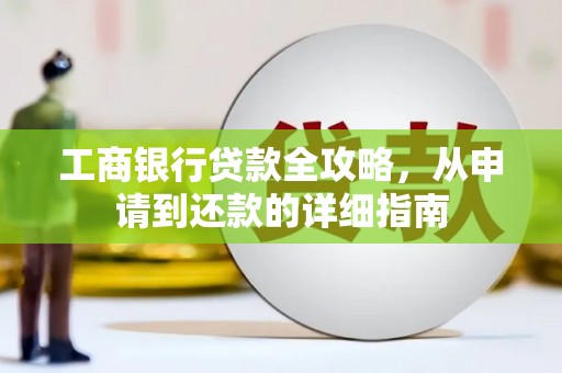 中西工商银行贷款全攻略，从申请到还款的详细指南