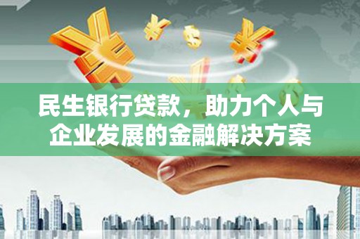 中西民生银行贷款，助力个人与企业发展的金融解决方案