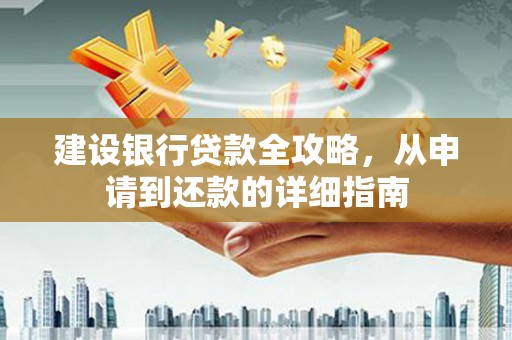 中西建设银行贷款全攻略，从申请到还款的详细指南