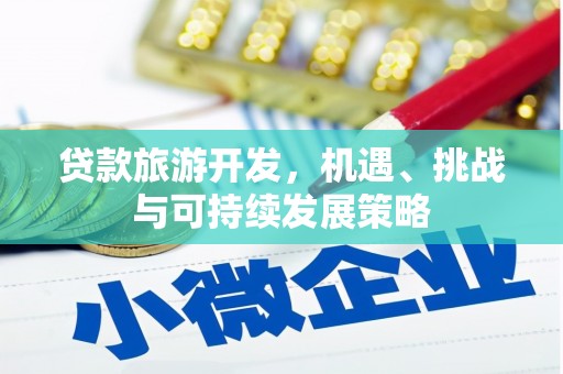 中西贷款旅游开发，机遇、挑战与可持续发展策略