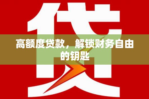 中西高额度贷款，解锁财务自由的钥匙
