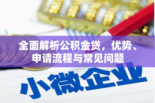 中西全面解析公积金贷，优势、申请流程与常见问题