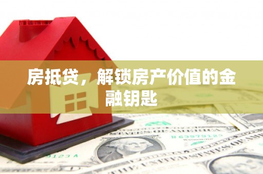 中西房抵贷，解锁房产价值的金融钥匙