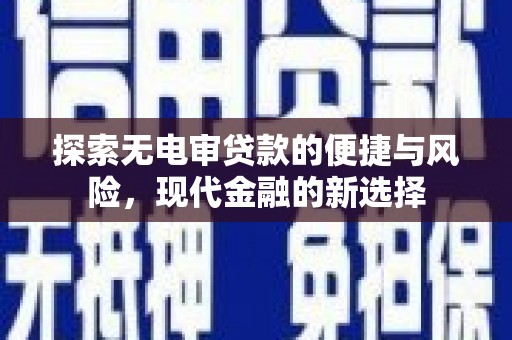 中西探索无电审贷款的便捷与风险，现代金融的新选择