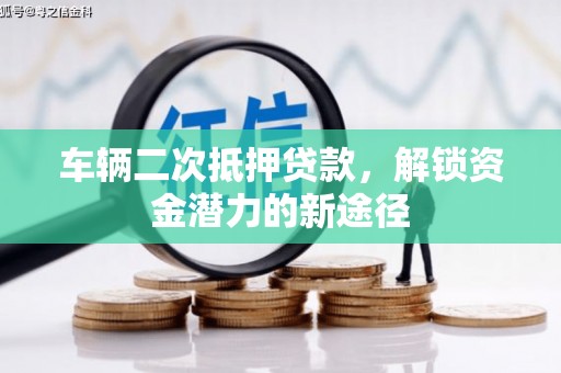中西车辆二次抵押贷款，解锁资金潜力的新途径