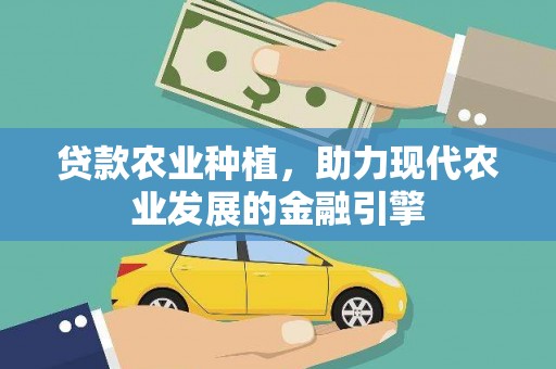 中西贷款农业种植，助力现代农业发展的金融引擎