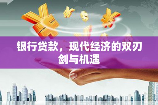 中西银行贷款，现代经济的双刃剑与机遇