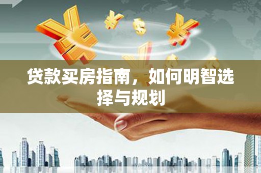 中西贷款买房指南，如何明智选择与规划