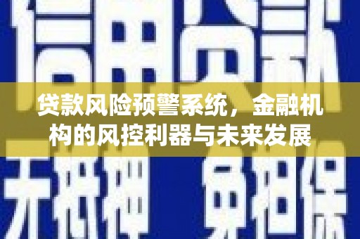 中西贷款风险预警系统，金融机构的风控利器与未来发展