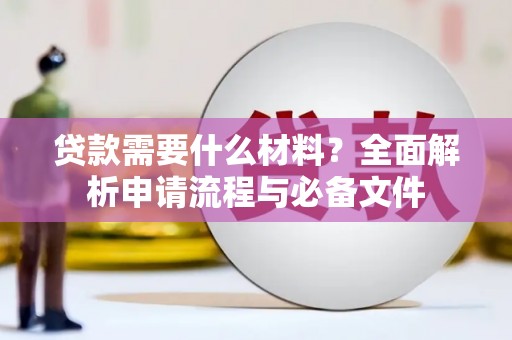 中西贷款需要什么材料？全面解析申请流程与必备文件