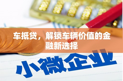 中西车抵贷，解锁车辆价值的金融新选择