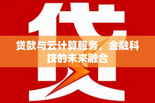 中西贷款与云计算服务，金融科技的未来融合