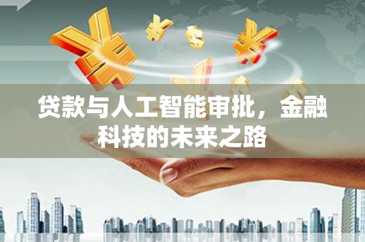 中西贷款与人工智能审批，金融科技的未来之路