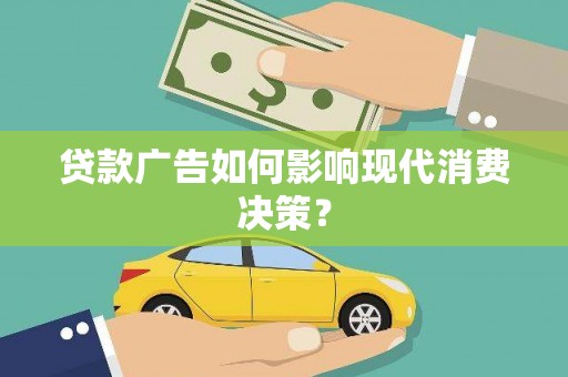 中西贷款广告如何影响现代消费决策？