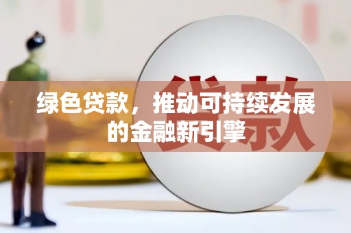 中西绿色贷款，推动可持续发展的金融新引擎