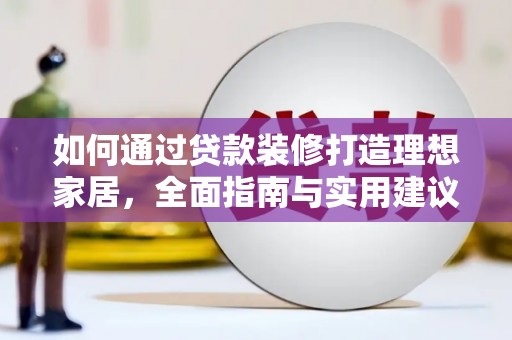 中西如何通过贷款装修打造理想家居，全面指南与实用建议