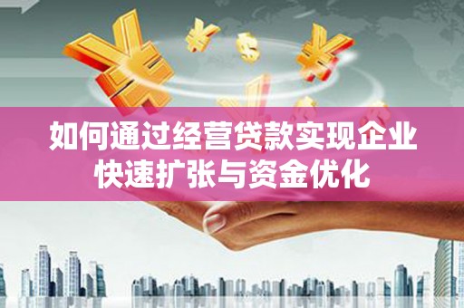 中西如何通过经营贷款实现企业快速扩张与资金优化