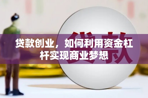 中西贷款创业，如何利用资金杠杆实现商业梦想