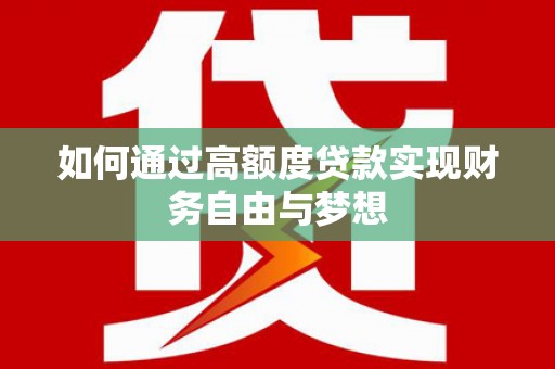 中西如何通过高额度贷款实现财务自由与梦想