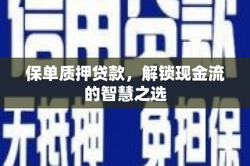 中西保单质押贷款，解锁现金流的智慧之选