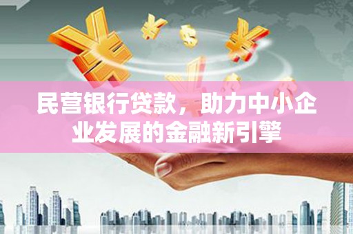 中西民营银行贷款，助力中小企业发展的金融新引擎