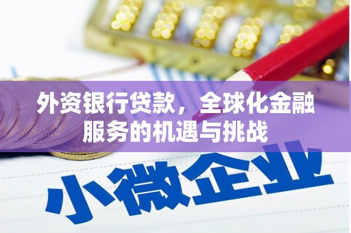 中西外资银行贷款，全球化金融服务的机遇与挑战