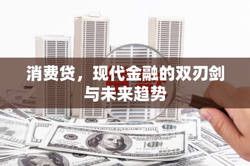 中西消费贷，现代金融的双刃剑与未来趋势