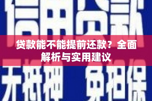中西贷款能不能提前还款？全面解析与实用建议