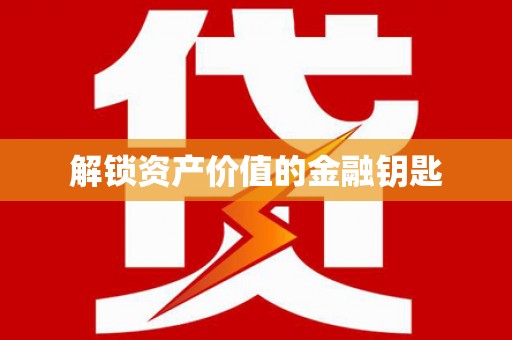 中西解锁资产价值的金融钥匙