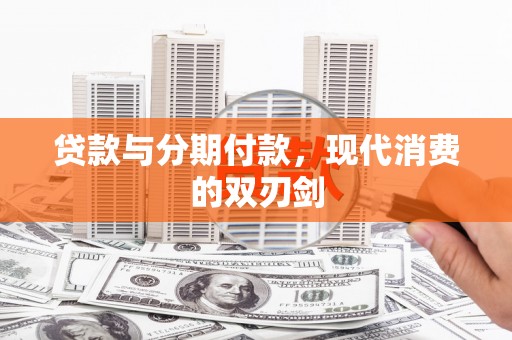 中西贷款与分期付款，现代消费的双刃剑