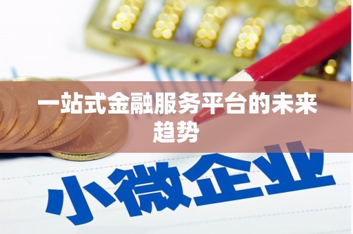 中西一站式金融服务平台的未来趋势