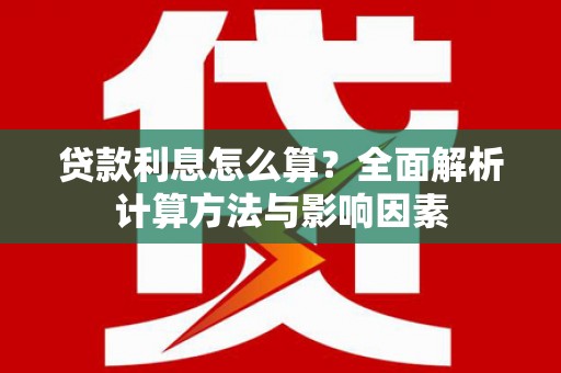 中西贷款利息怎么算？全面解析计算方法与影响因素