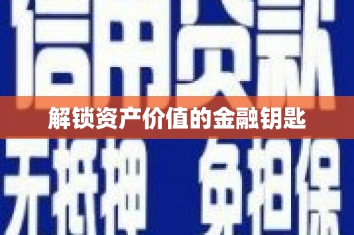 中西解锁资产价值的金融钥匙